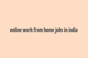 online work from home jobs in india