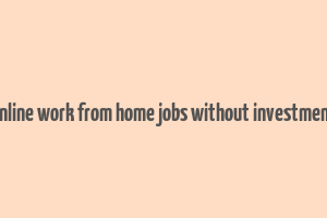 online work from home jobs without investment