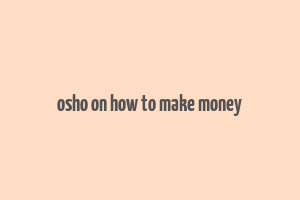 osho on how to make money