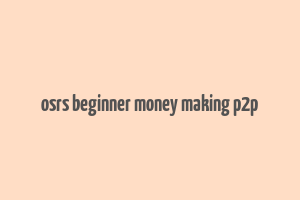 osrs beginner money making p2p