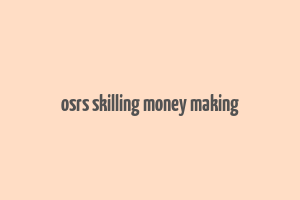 osrs skilling money making