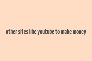 other sites like youtube to make money