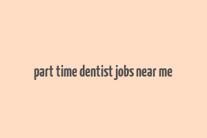 part time dentist jobs near me