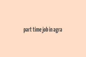 part time job in agra