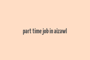 part time job in aizawl