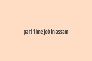 part time job in assam