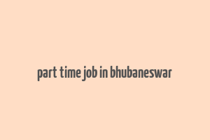 part time job in bhubaneswar