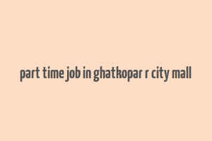 part time job in ghatkopar r city mall