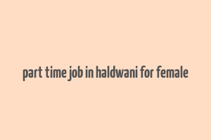 part time job in haldwani for female