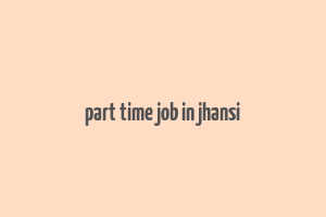 part time job in jhansi