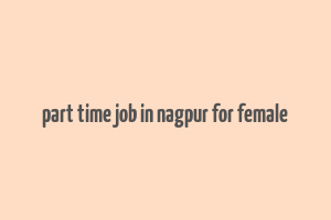 part time job in nagpur for female