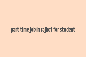 part time job in rajkot for student