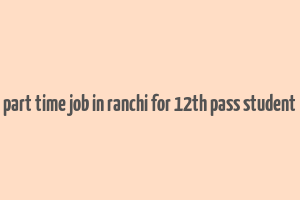 part time job in ranchi for 12th pass student