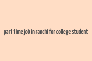 part time job in ranchi for college student