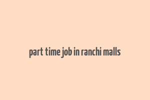 part time job in ranchi malls