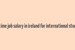 part time job salary in ireland for international students