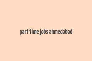 part time jobs ahmedabad