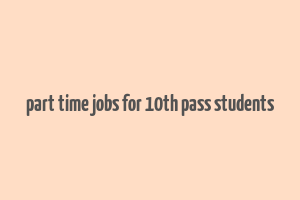 part time jobs for 10th pass students