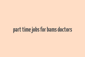 part time jobs for bams doctors