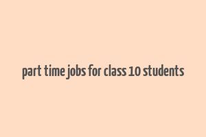 part time jobs for class 10 students