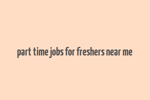 part time jobs for freshers near me