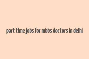 part time jobs for mbbs doctors in delhi