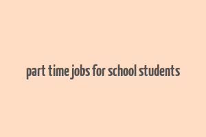 part time jobs for school students