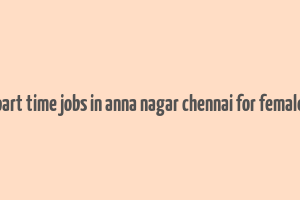 part time jobs in anna nagar chennai for female