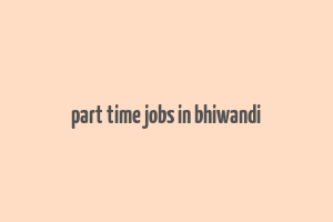 part time jobs in bhiwandi