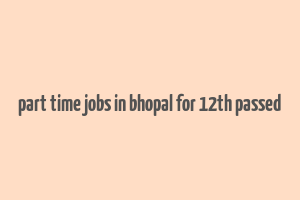 part time jobs in bhopal for 12th passed