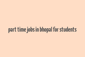 part time jobs in bhopal for students