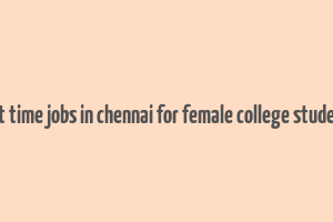 part time jobs in chennai for female college students