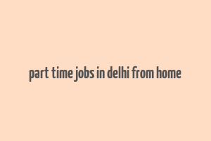 part time jobs in delhi from home