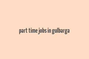 part time jobs in gulbarga