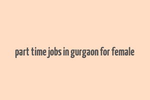 part time jobs in gurgaon for female