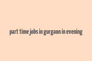 part time jobs in gurgaon in evening