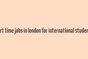 part time jobs in london for international students