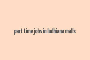 part time jobs in ludhiana malls