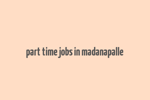 part time jobs in madanapalle