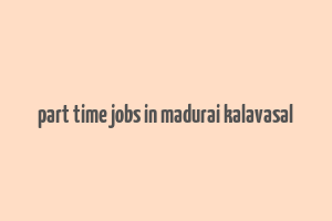 part time jobs in madurai kalavasal