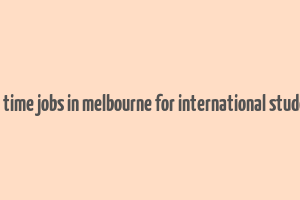 part time jobs in melbourne for international students