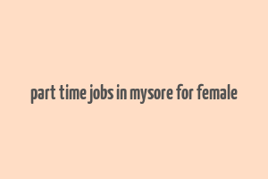 part time jobs in mysore for female