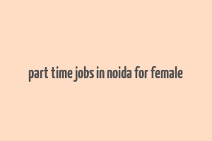 part time jobs in noida for female