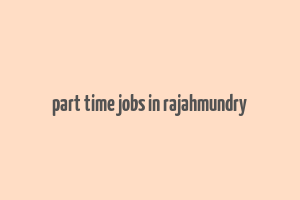 part time jobs in rajahmundry