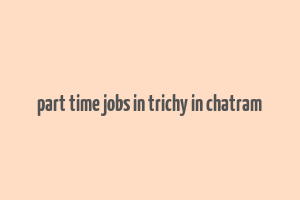 part time jobs in trichy in chatram