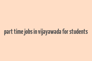 part time jobs in vijayawada for students