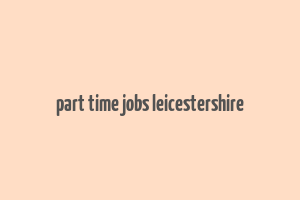 part time jobs leicestershire