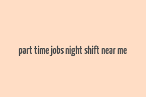 part time jobs night shift near me