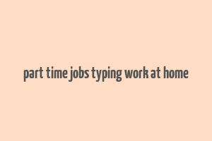 part time jobs typing work at home