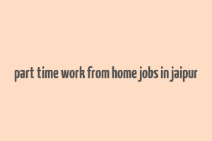 part time work from home jobs in jaipur